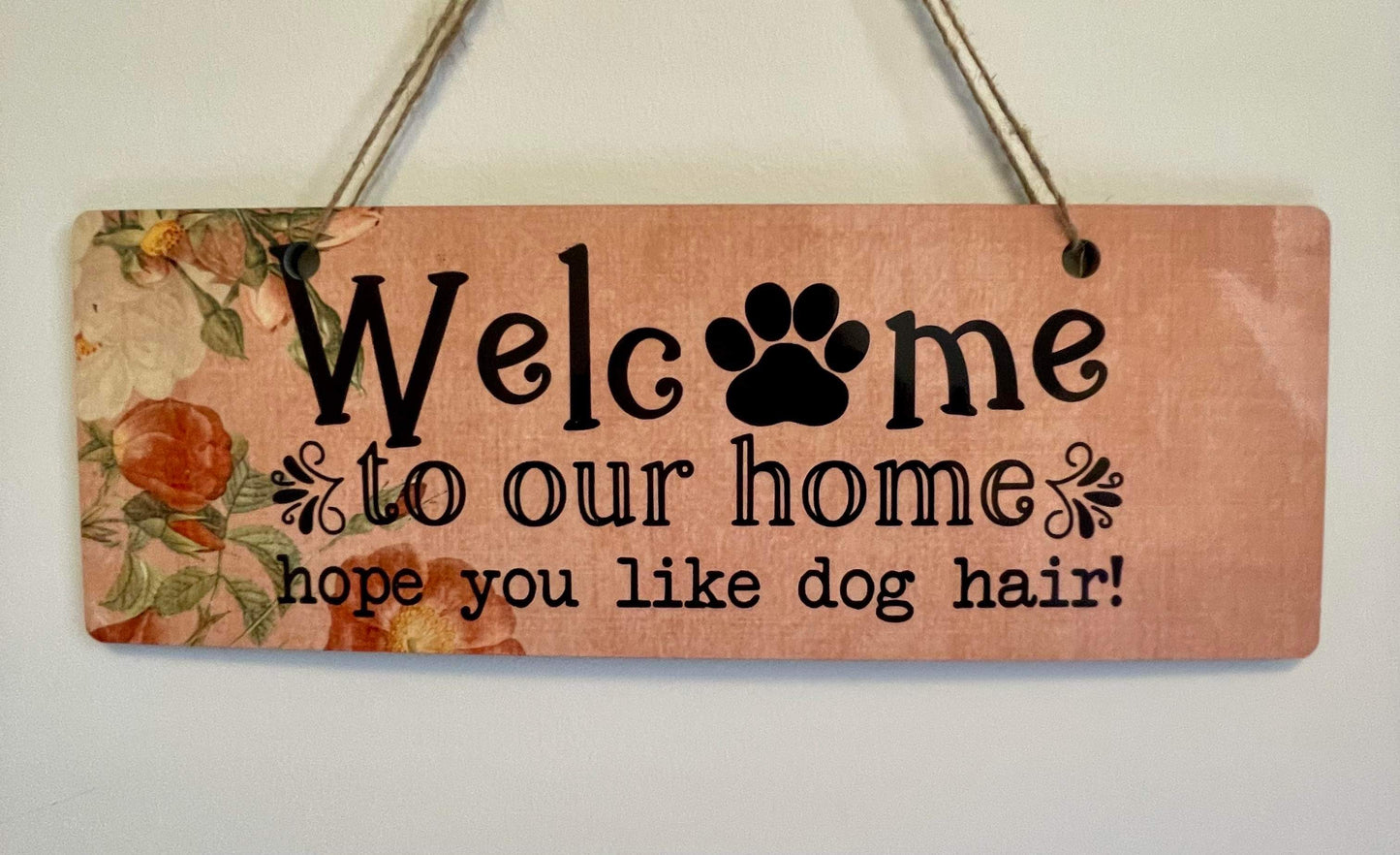 Welcome to our home hope you like dog hair placard / door hanger