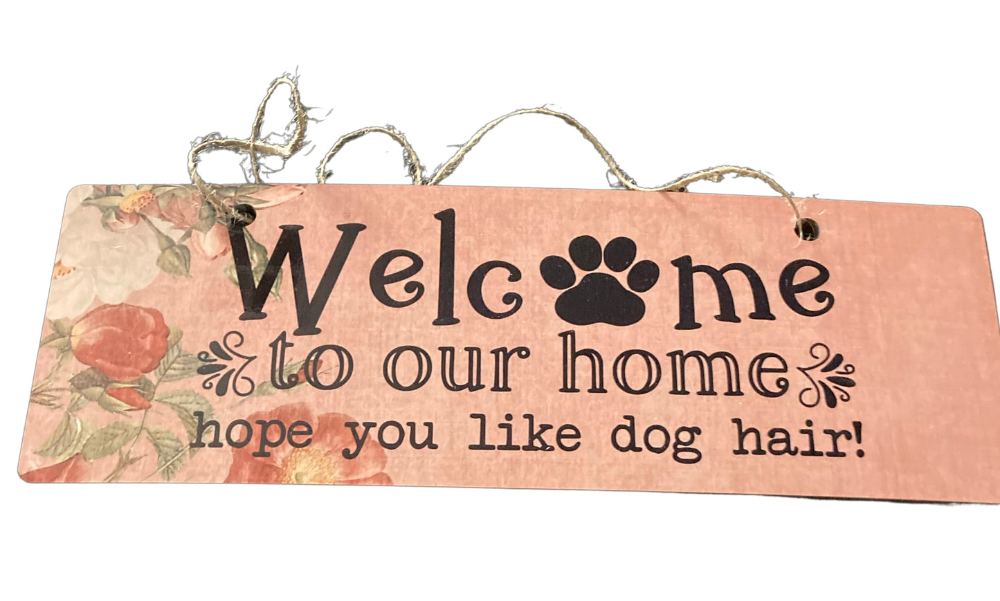 Welcome to our home hope you like dog hair placard / door hanger